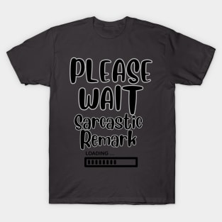 Please Wait Sarcastic Remark Loading T-Shirt